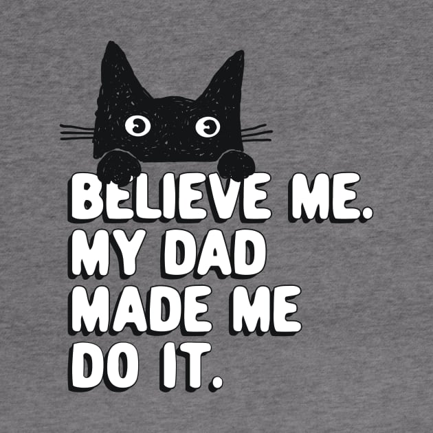 My Dad Made Me Do It. Funny Cat Meme Gift For Cat Dad by SilverLake